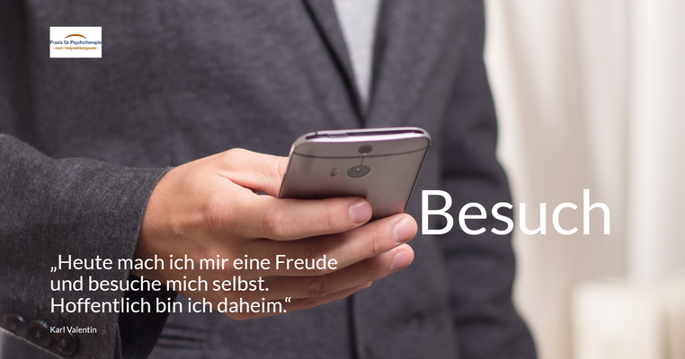Besuch - „Heute mach ich mir eine Freude und besuche mich selbst. Hoffentlich bin ich daheim.“ (Karl Valentin)