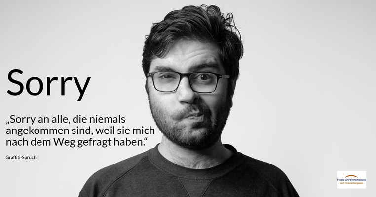Sorry - „Sorry an alle, die niemals angekommen sind, weil sie mich nach dem Weg gefragt haben.“ (Graffiti-Spruch)