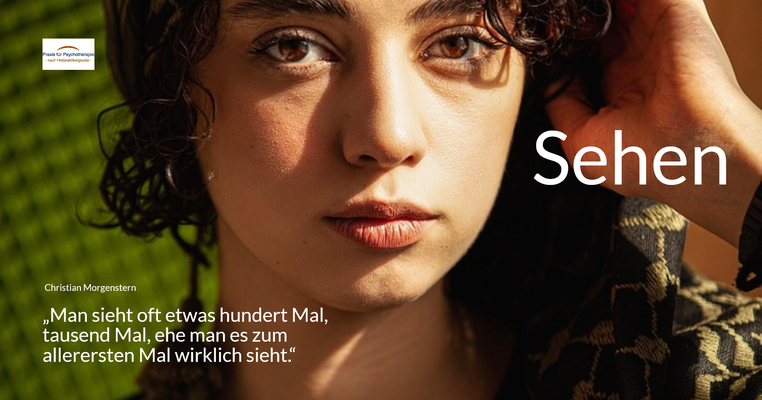 Sehen - „Man sieht oft etwas hundert Mal, tausend Mal, ehe man es zum allerersten Mal wirklich sieht.“ (Christian Morgenstern)