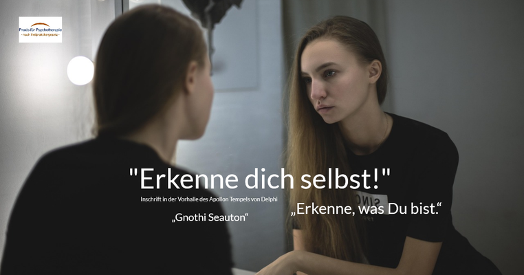 Erkenne dich selbst! - „Erkenne, was Du bist.“ – „Gnothi Seauton“ (Inschrift in der Vorhalle des Apollon Tempels von Delphi, am „Orakel von Delphi“, einer Weissagungsstätte des antiken Griechenlands)