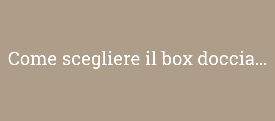SCOME SCEGLIERE IL BOX DOCCIA...