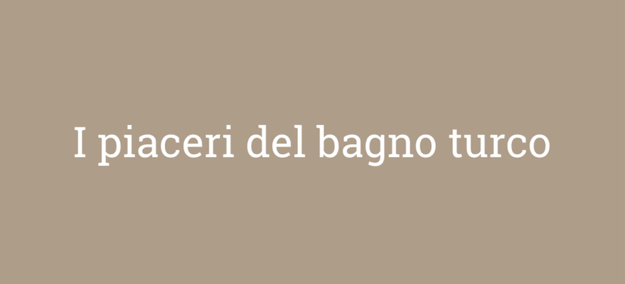 I PIACERI DEL BAGNO TURCO