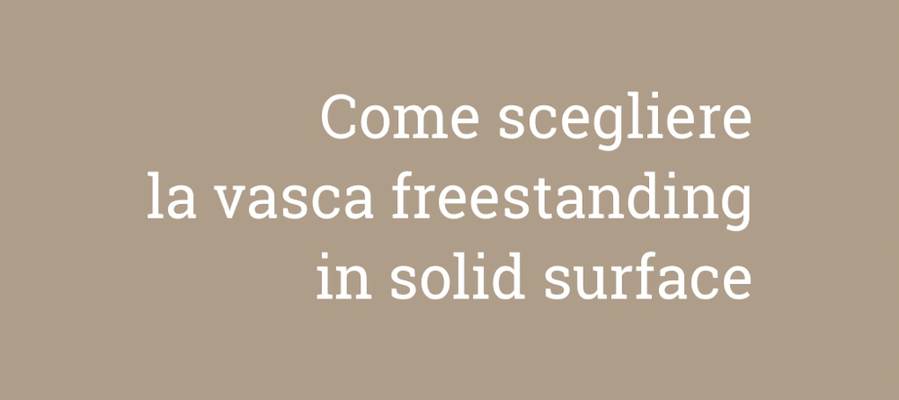 COME SCEGLIERE LA VASCA FREESTANDING IN SOLID SURFACE