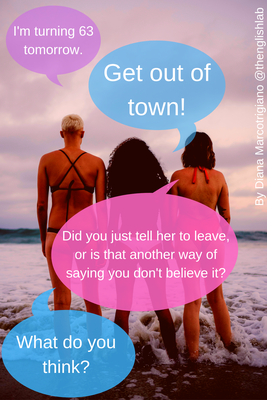 Idioms: get out of town!