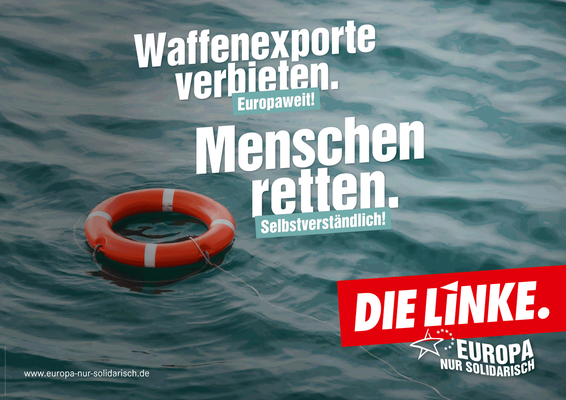 Waffenexporte verbieten. Europaweit! Menschen retten. Selbstverständlich! DIE LINKE.