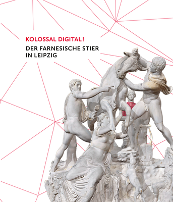 Katalogtitel zur Ausstellung “Kolossal Digital! Der Farnesische Stier in Leipzig“. Weitere Seiten folgen.