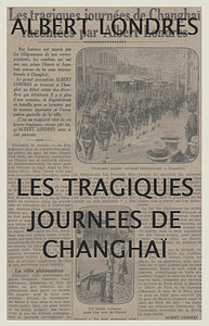 Couverture. Les tragiques journées de Changhaï racontées par Albert Londres (1884-1932)  à partir des câblogrammes envoyés de Changhaï au quotidien parisien Le Journal, du 31 janvier au 5 mars 1932.