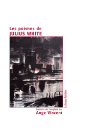 LES POÈMES DE JULIUS WHITE, traduits par Ange Vincent alias Jean-Claude Pirotte