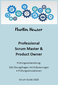 Martin Heuser: Scrum Master & Scrum Product Owner - 320 Übungsfragen mit Erläuterungen & 4 Prüfungssimulationen (Scrum Guide 2020)