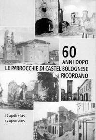 60 anni dopo le Parrocchie di Castel Bolognese ricordano. Stampato a cura della Parrocchia di Castel Bolognese. Aprile 2005.