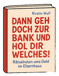 Illustration zum Buch ‚Dann geh doch zur Bank und hol dir welches – Rätselraten ums Geld im Elternhaus‘ von Kirstin Wulf, das auf humorvolle Weise den Umgang mit Geld in Familien thematisiert.