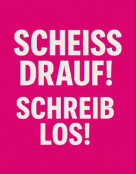 Feld mit Text: SCHEISS DRAUF.SCHREIB LOS!