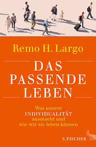 Remo H. Largo: „Das passende Leben. Was unsere Individualität ausmacht und wie wir sie leben können.“ S. FISCHER Verlag 2017