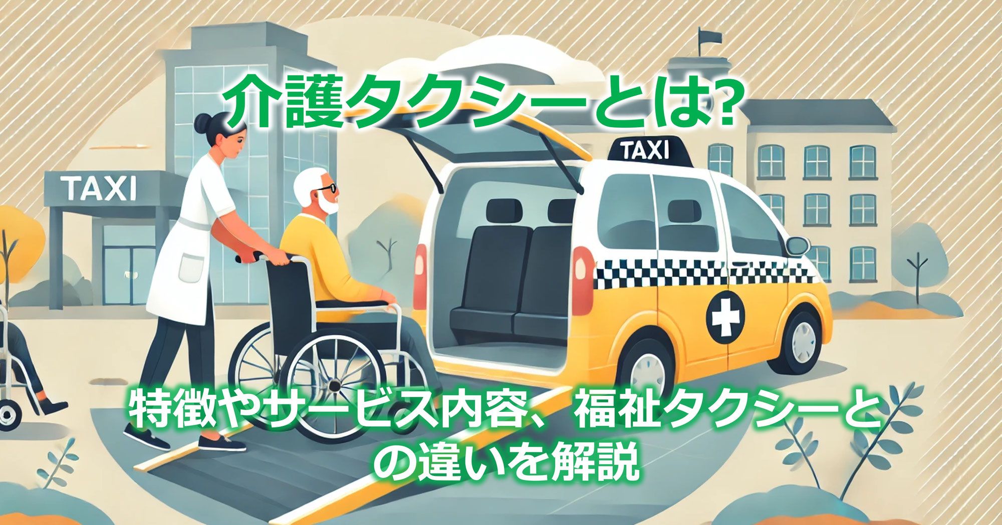 介護タクシーとは?特徴やサービス内容、福祉タクシーとの違いを解説