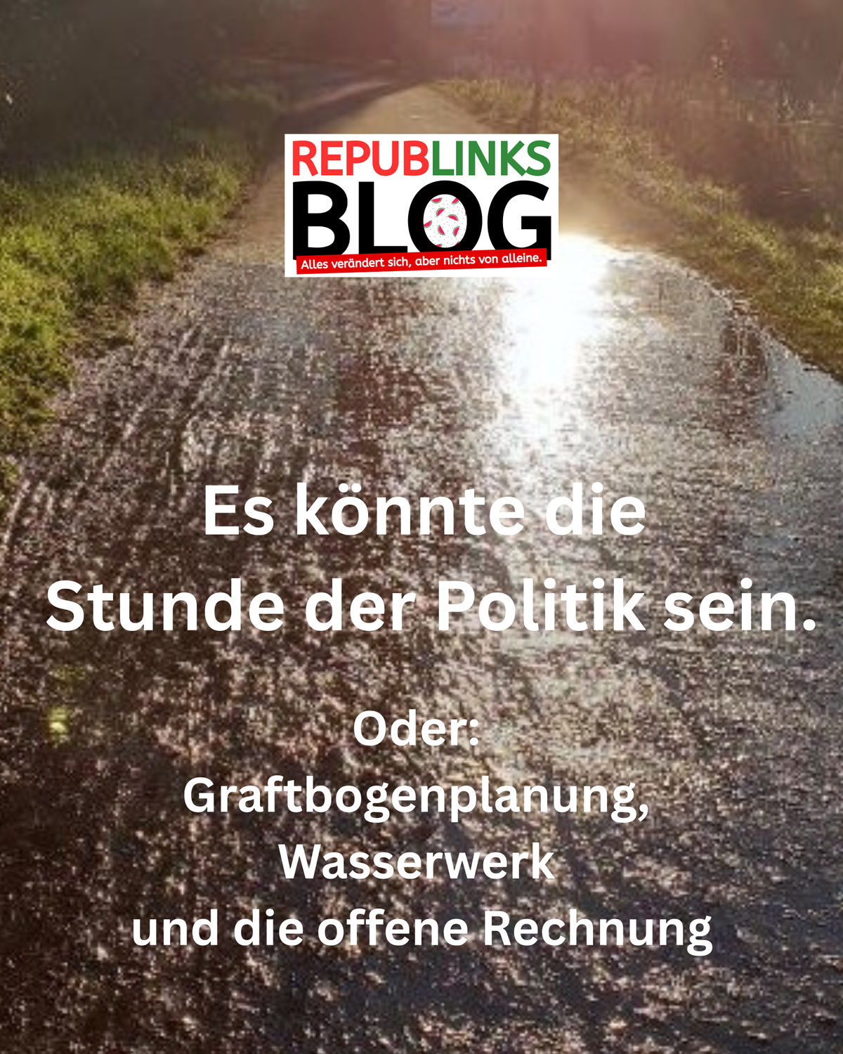 Es könnte die Stunde der Politik sein. Oder: Graftbogenplanung, Wasserwerk und die offene Rechnung
