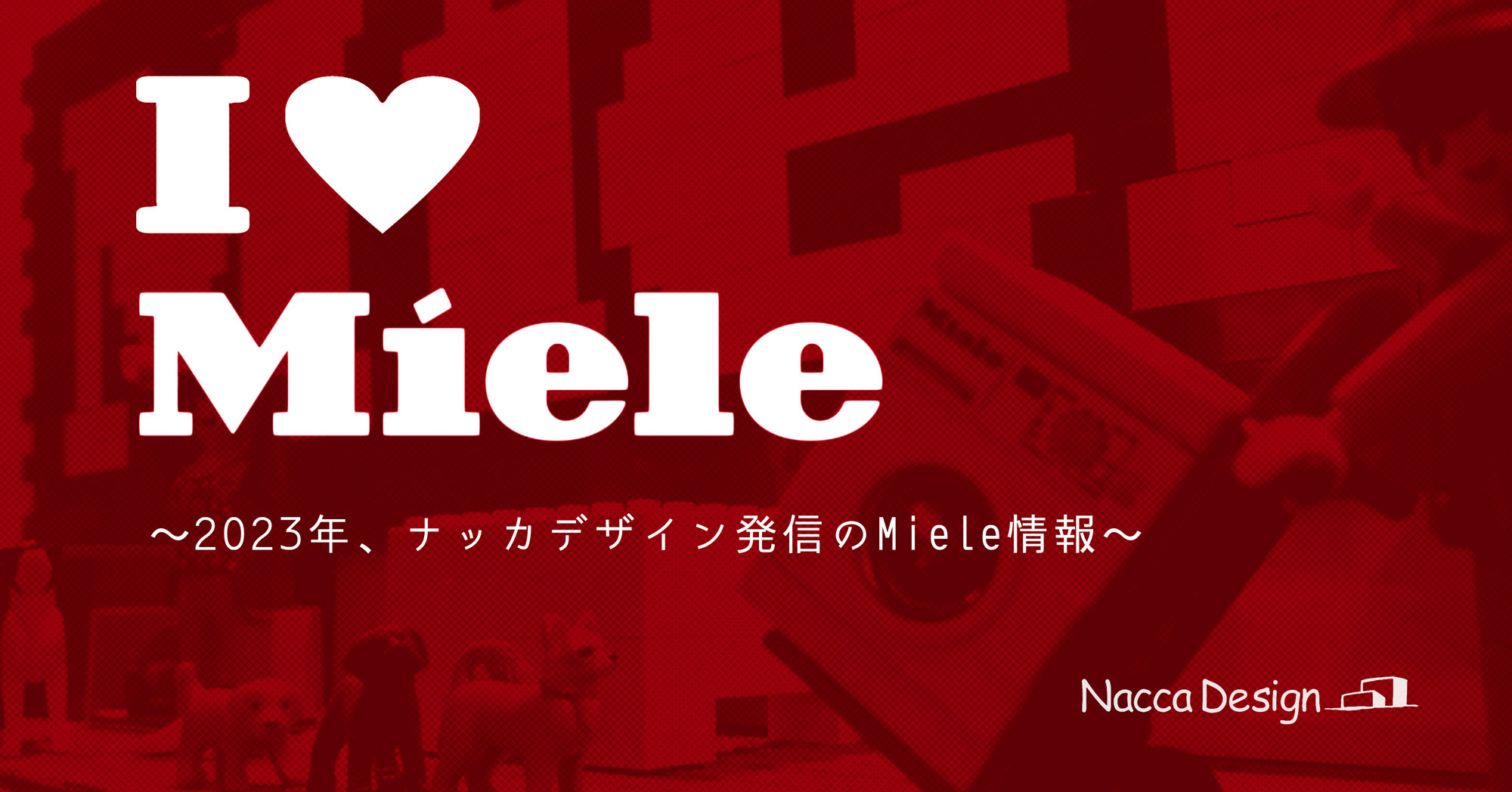 I♥Miele～2023年、ナッカデザイン発信のMiele情報～