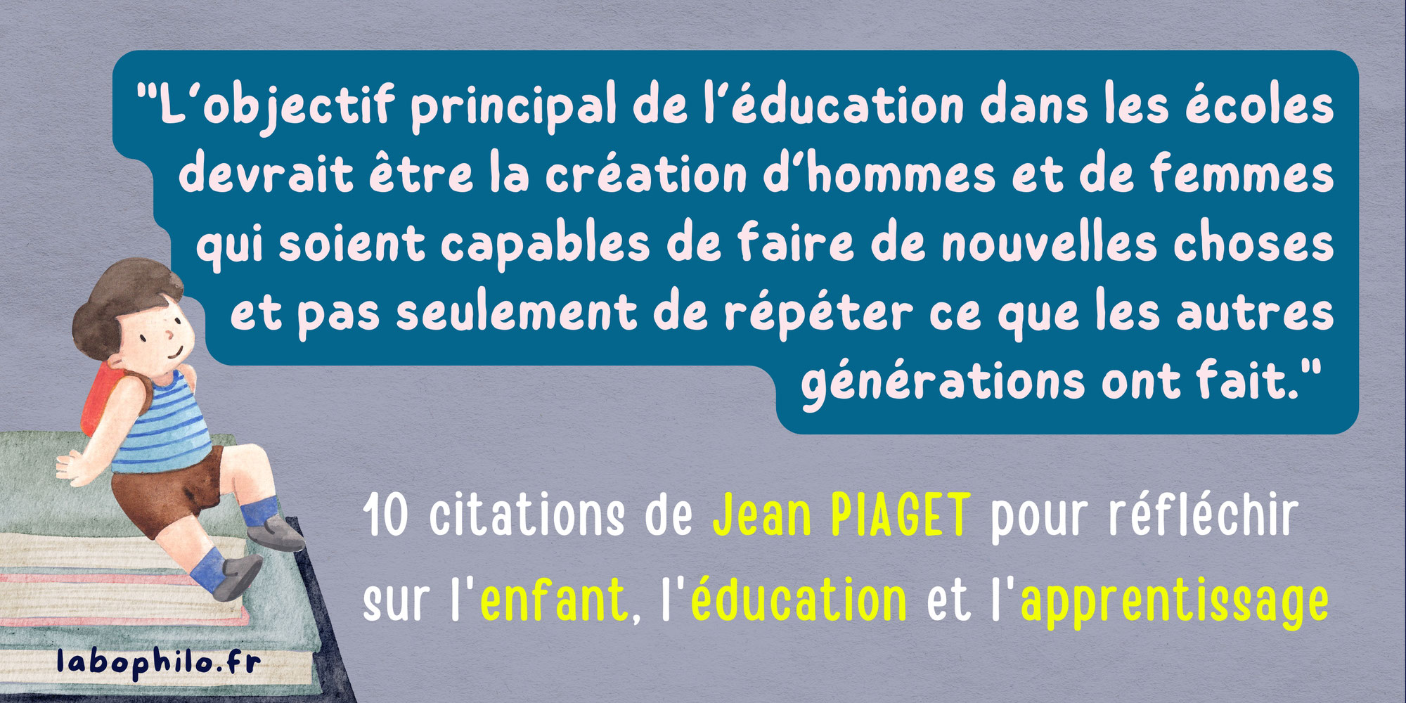 10 citations de Jean PIAGET pour réfléchir sur l'enfance, l'éducation, l'apprentissage et l'intelligence