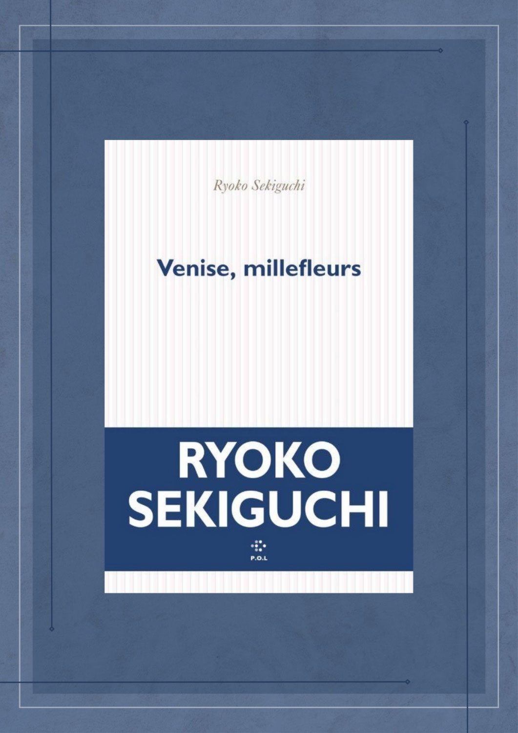 Venise, millefleurs, Ryoko Sekiguchi, P. O. L.