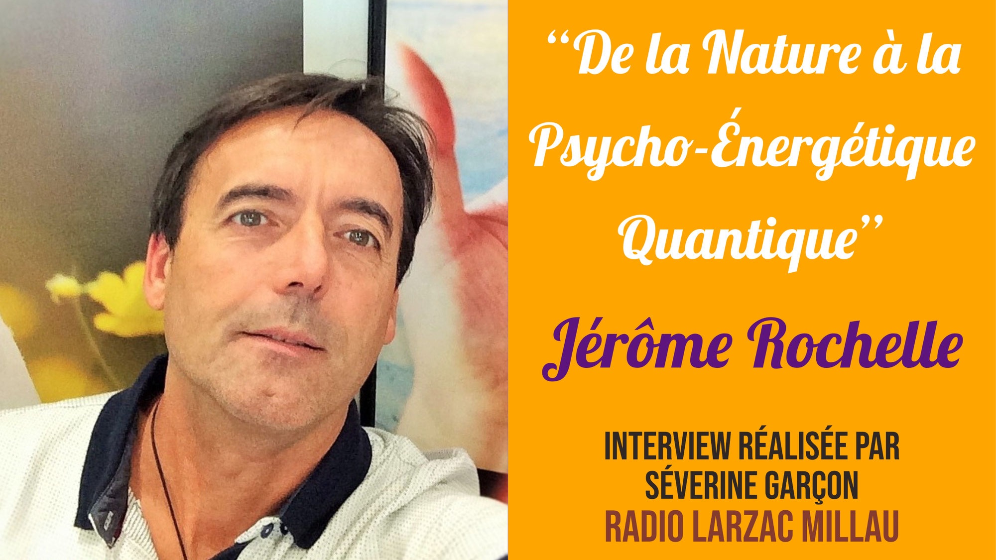 De la Nature à la Psycho-Énergétique Quantique - Jérôme Rochelle - Interview
