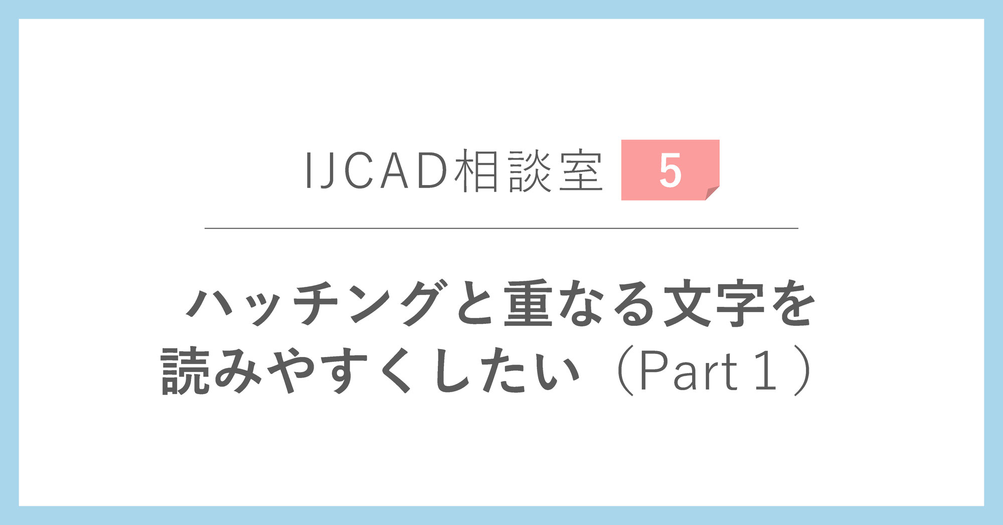 《IJCAD相談室》ハッチングと重なる文字を読みやすくしたい