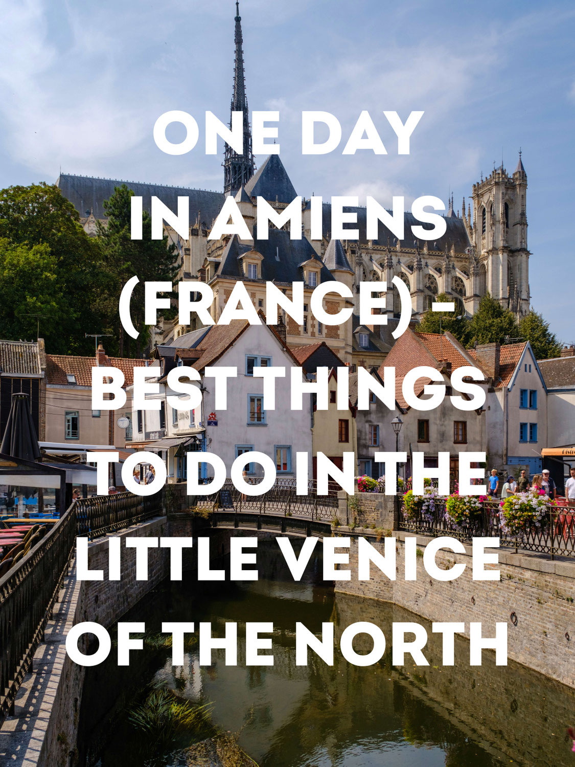 One Day in Amiens (France) - Best Things to Do in The Little Venice of the North