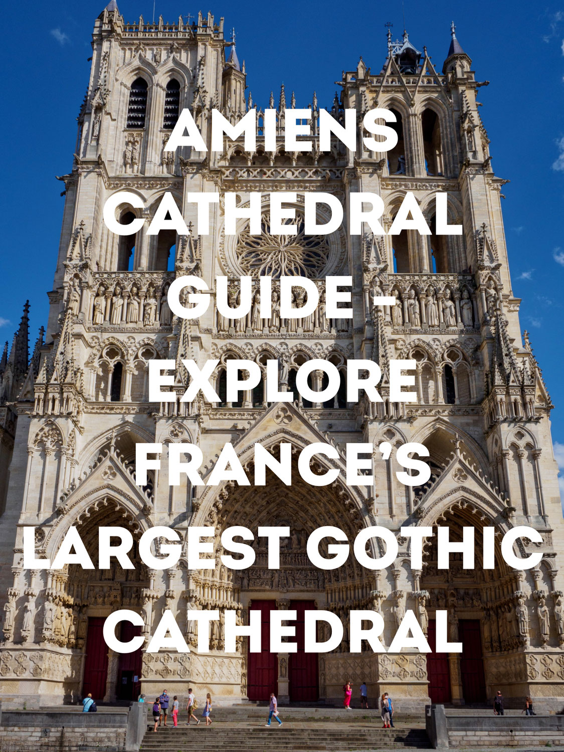 Amiens Cathedral Guide - Explore France's Largest Gothic Cathedral