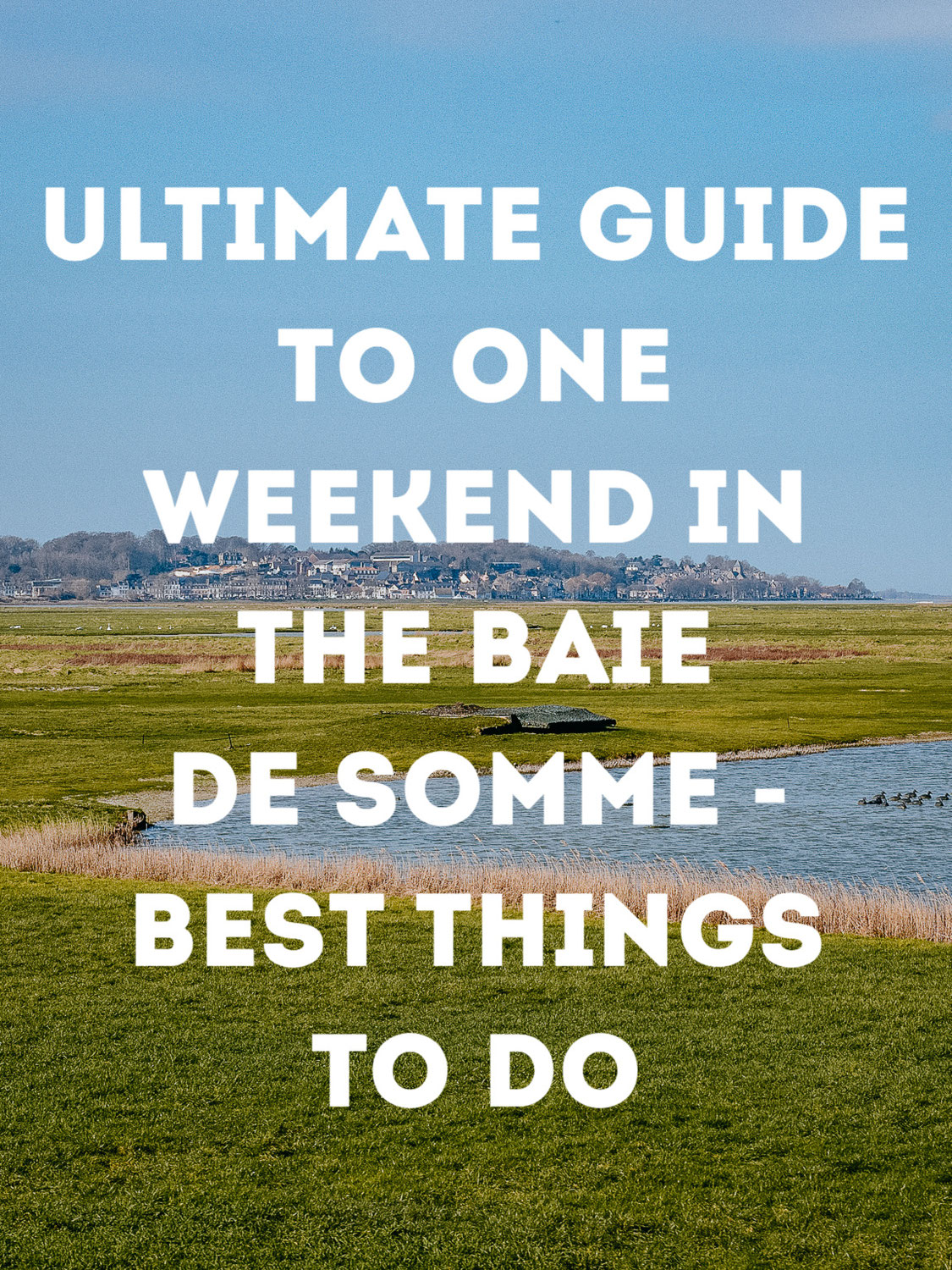 Ultimate Guide to a Weekend in the Baie de Somme (France) - Best Things to Do