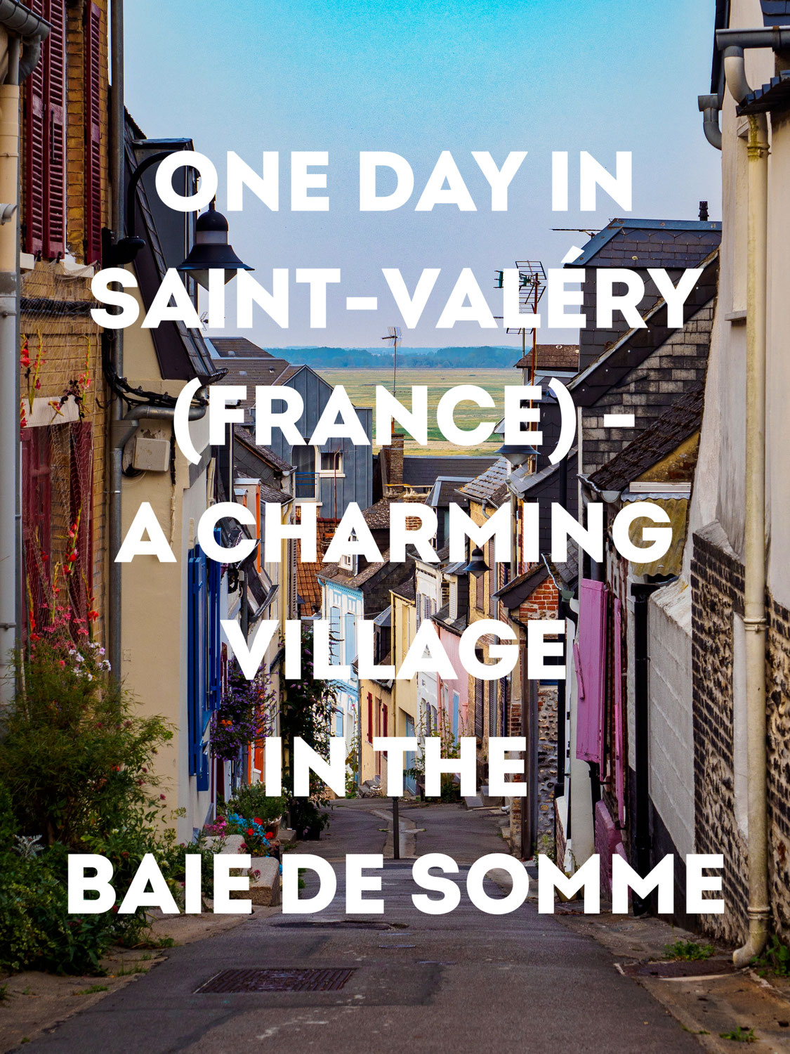 One Day in Saint-Valéry-sur-Somme (France) - A Charming Village in the Baie de Somme