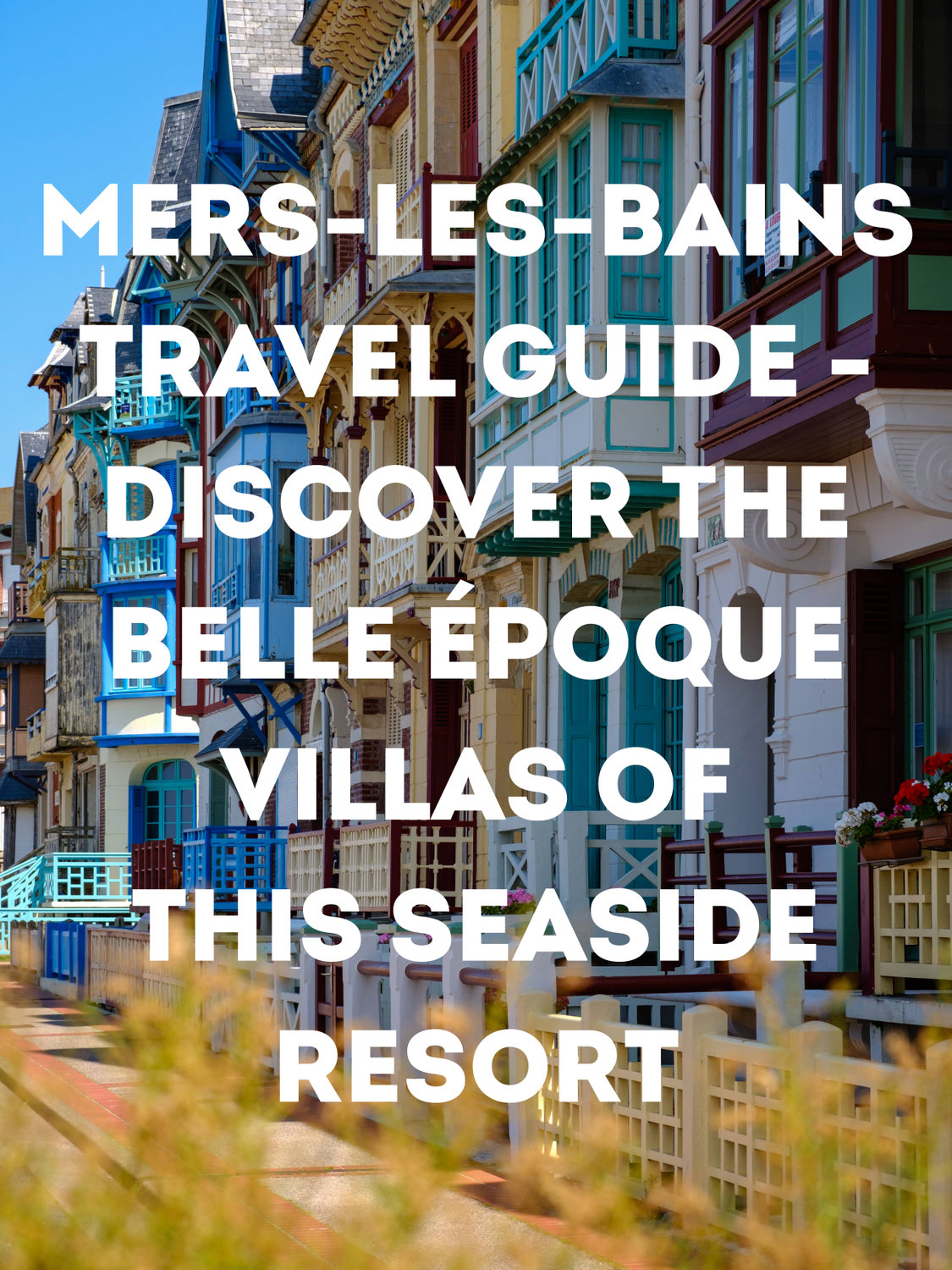 Mers-les-Bains Travel Guide - Discover the Belle Époque Villas of this Seaside Resort