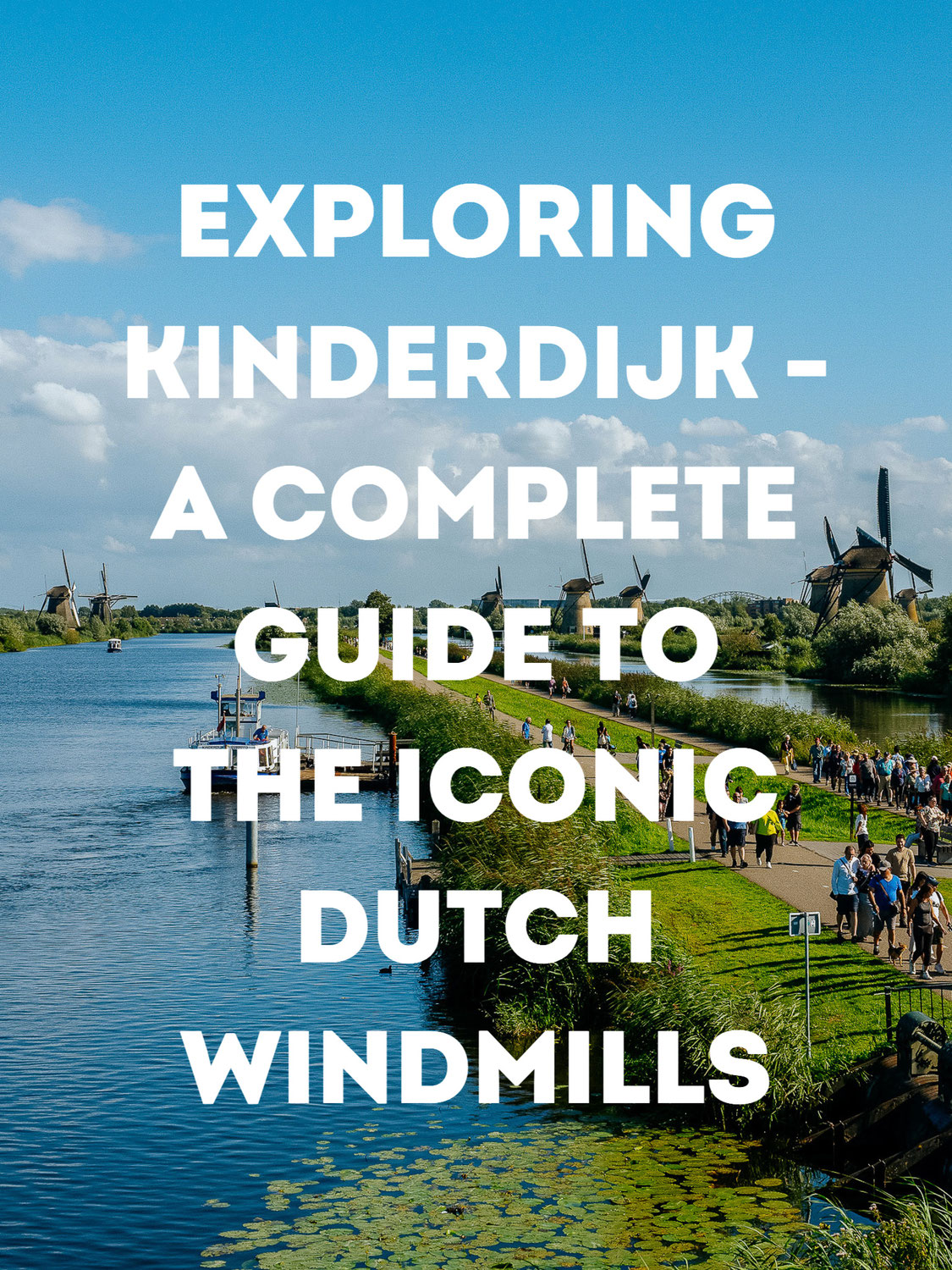 Exploring Kinderdijk - A Complete Guide to the Iconic Dutch Windmills