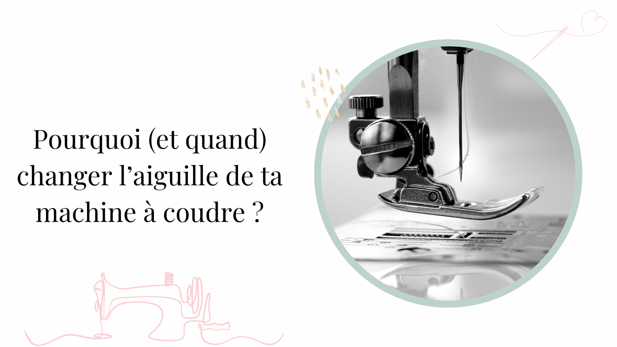Pourquoi (et quand) changer l’aiguille de ta machine à coudre ?