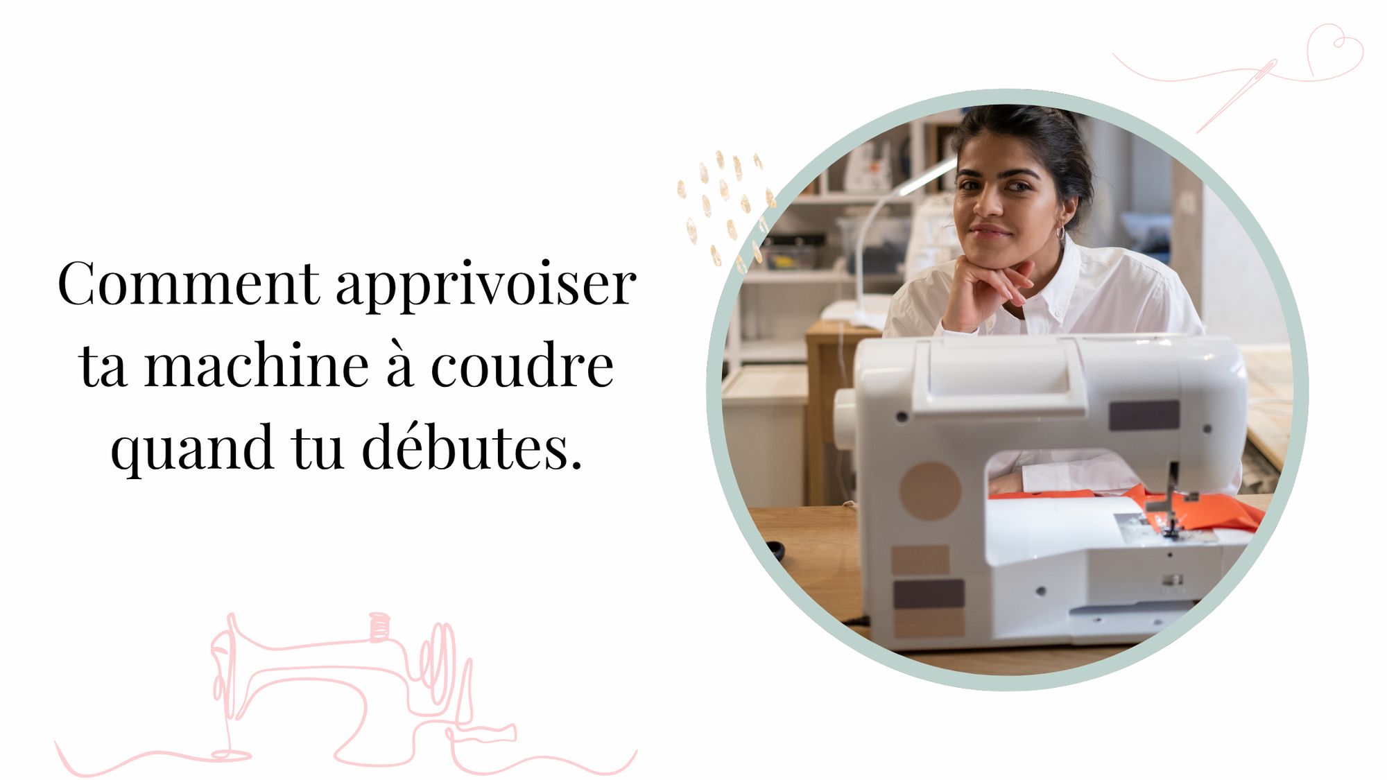 Comment apprivoiser ta machine à coudre quand tu es grande débutante : guide anti-panique ✨