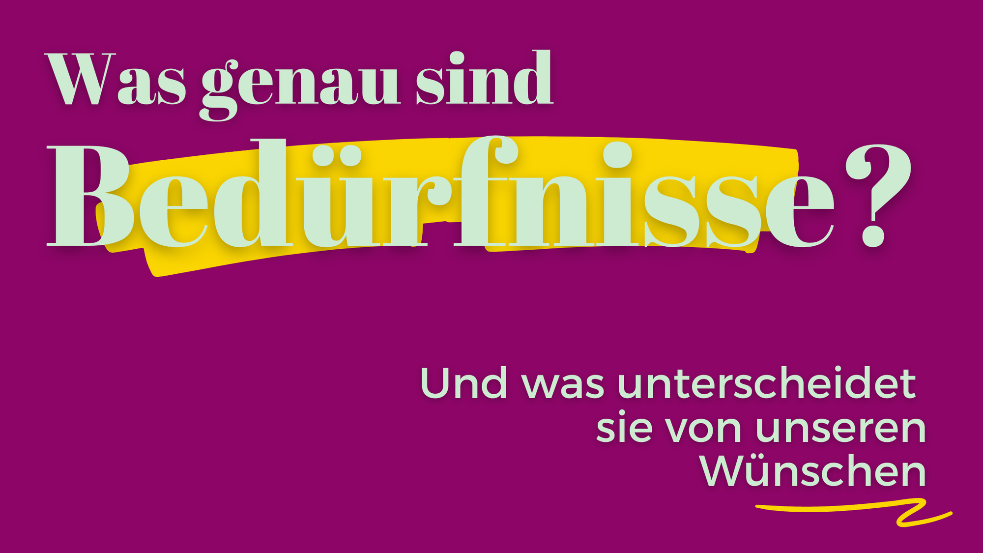 Was sind eigentlich Bedürfnisse - und was unterscheidet sie von Wünschen?