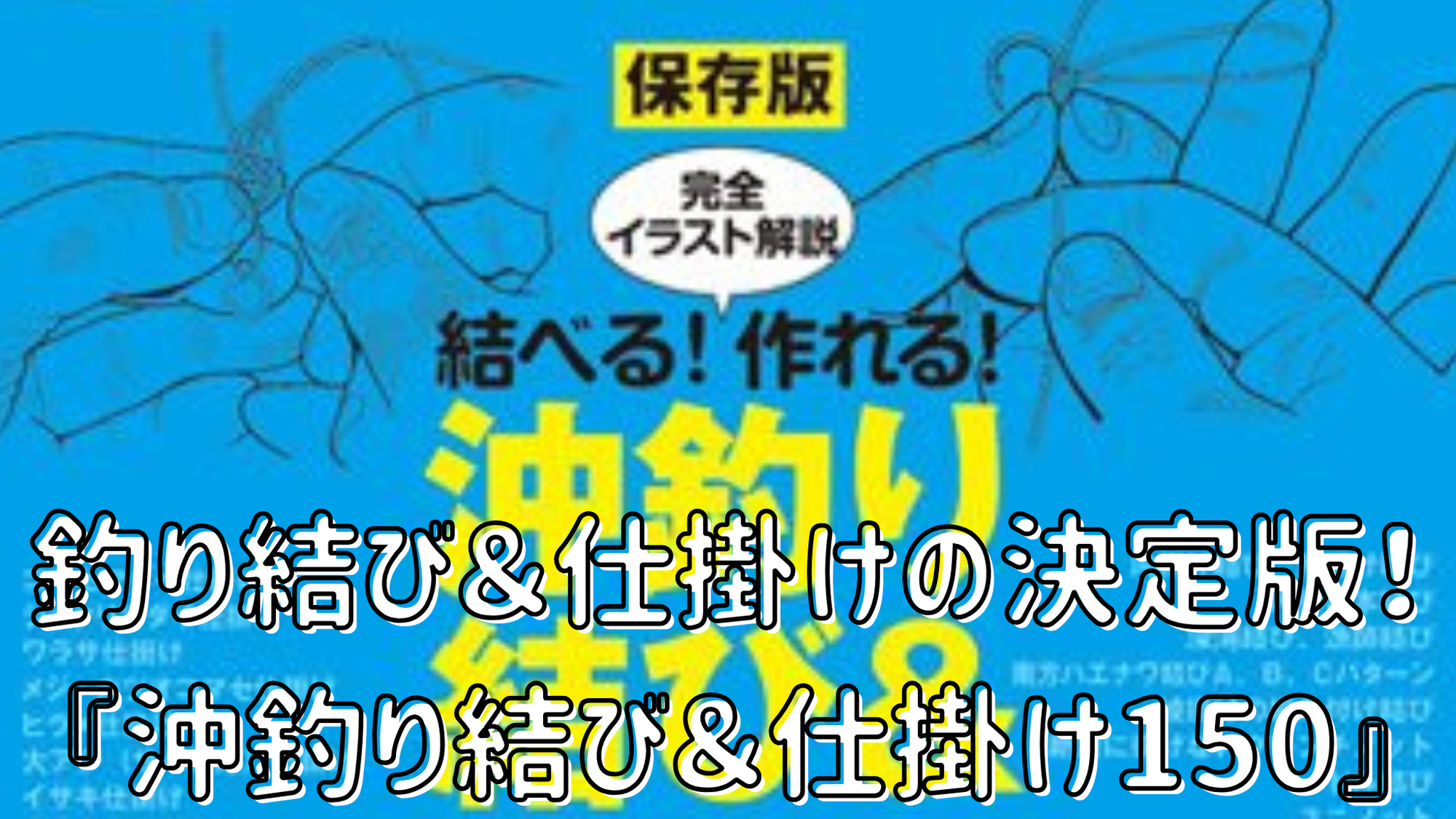 【釣り本紹介】釣りの仕掛けの結び方はこの1冊で網羅！簡単で分かりやすい「沖釣り結び＆仕掛け150パターン」