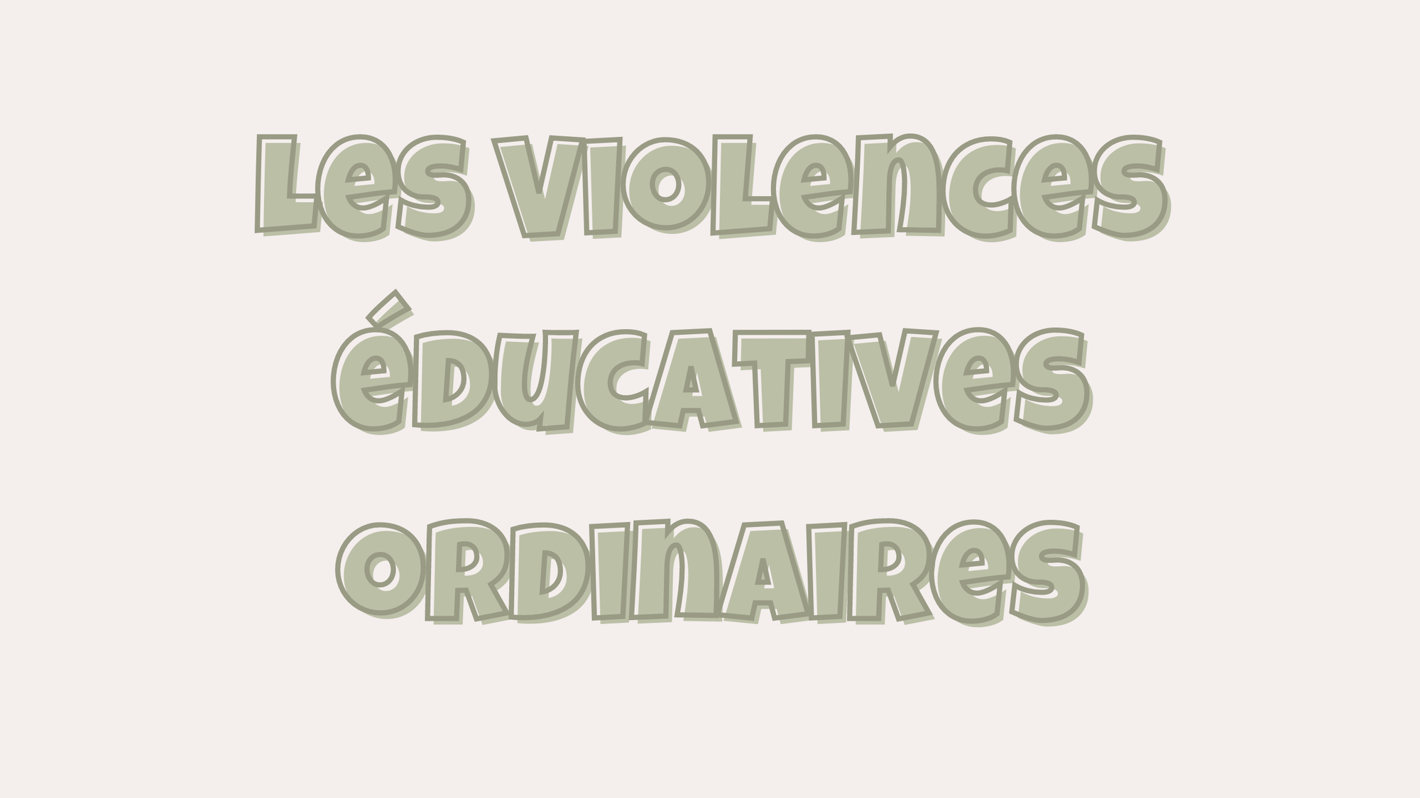 Les Violences Educatives Ordinaires : et si on en prenait conscience pour que ça change ?