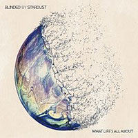 Blinded By Stardust - What Life's All About