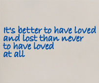 It's better to have loved and lost than never to have loved at all