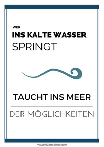WER INS KALTE WASSER SPRINGT TAUCHT INS MEER DER MÖGLICHKEITEN, poster zum ausdrucken, visuelle zitate, postergalerie, poster mit sprüchen, statement-poster, grafische poster, design, wanddeko, textposter, typografien