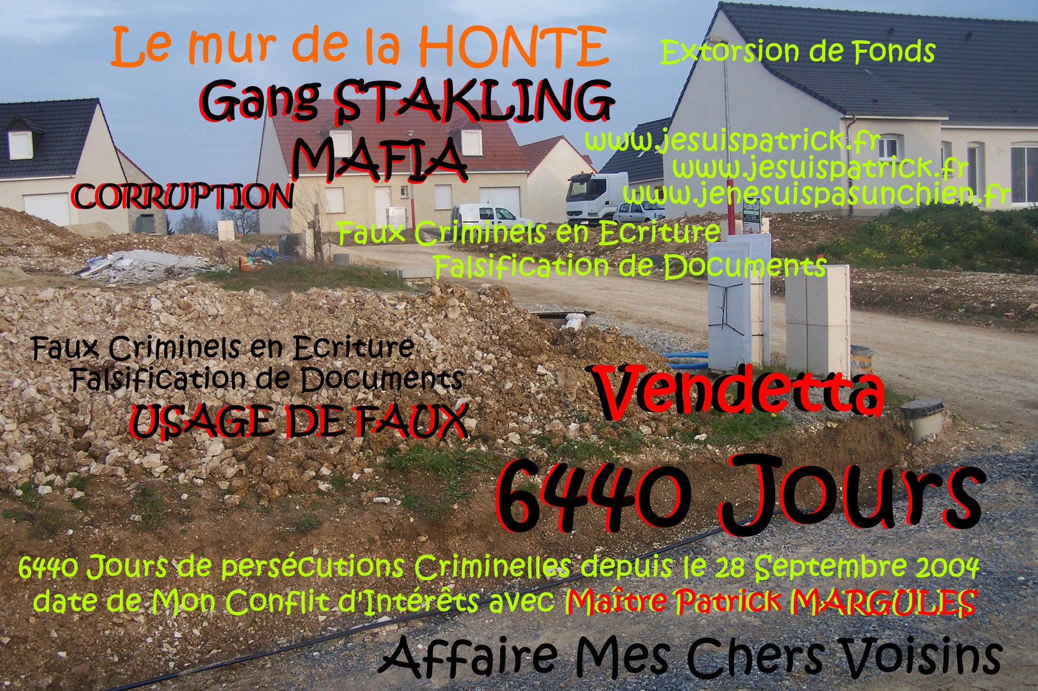 AFFAIRE MES CHERS VOISINS Gang STAKLING Extorsion de Fonds Faux Criminels en Ecriture Falsification de Documents Usage de Faux ORGANISATION CRIMINELLE TRES LUCRATIVE POUR LES COPAINS entre COPAINS www.jesuispatrick.fr www.jesuisvictime.fr FORFAITURE