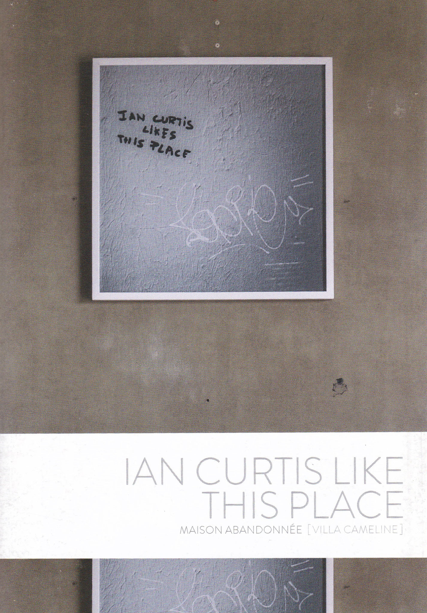 Ian Curtis like this place, Catalogue de 28 pages, Texte de Julien Griffaud, 14.7x21cm, Maison abandonnée Villa Cameline, 2020