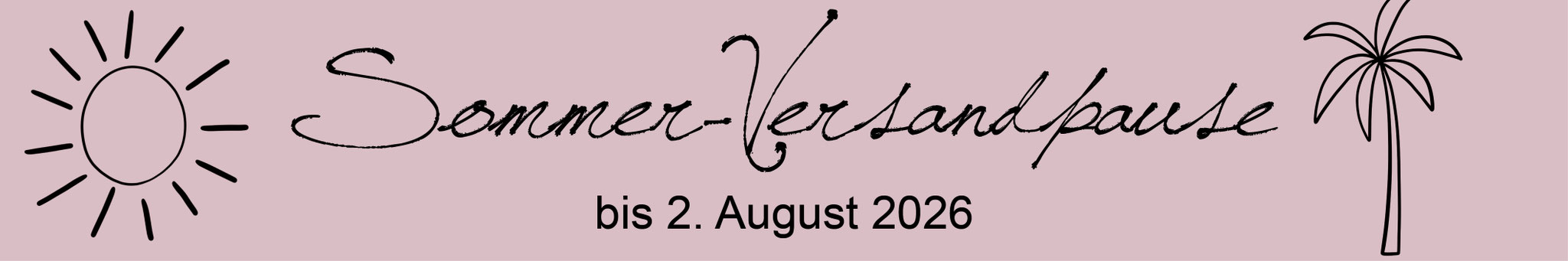 Sommer-Versandpaus bis 2. August 2026