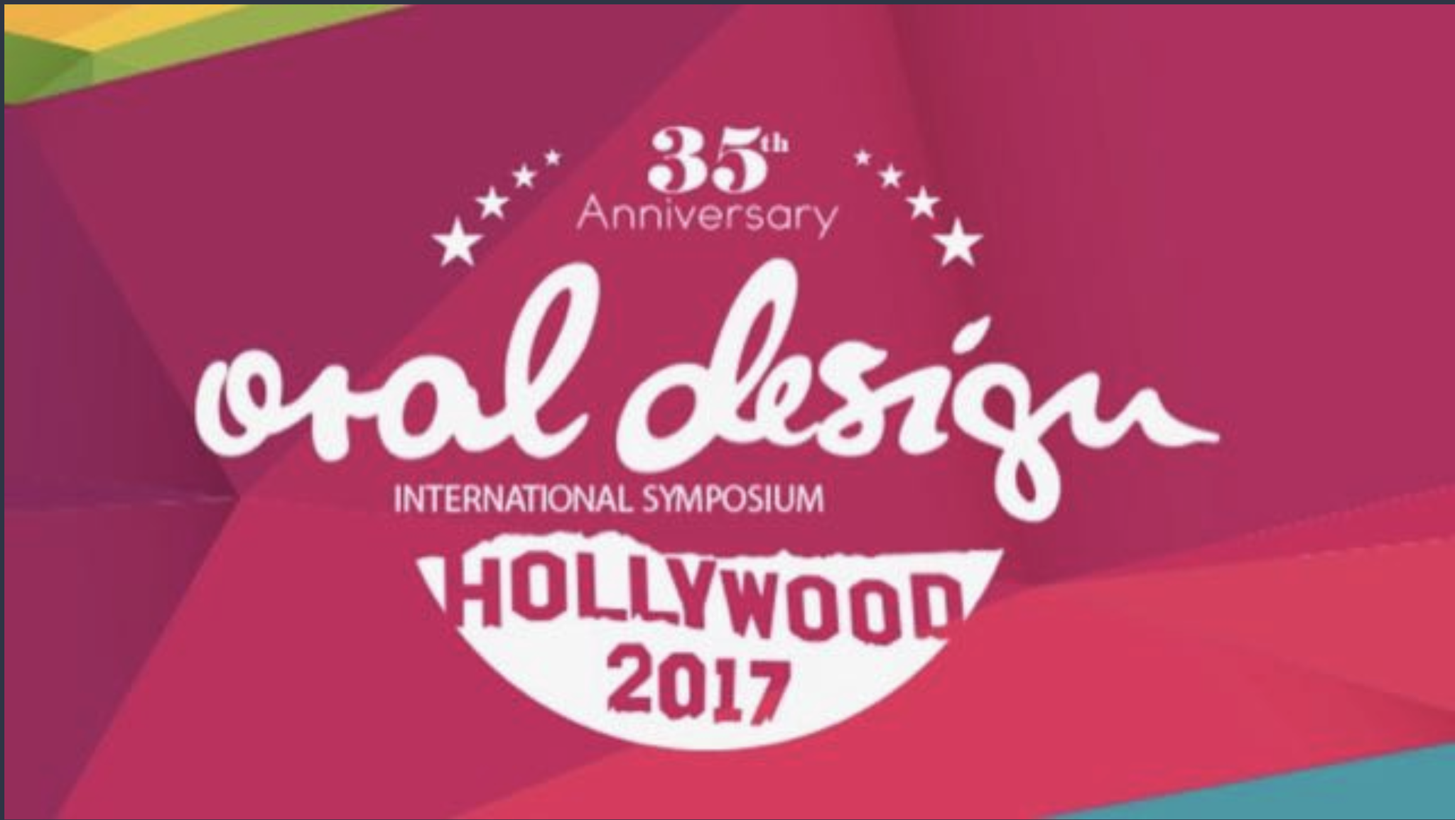 35th Anniversary  "Oral Design Symposium"  Hollywood, USA  September, 13-16, 2017