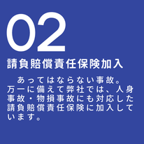 あってはならない事故。しかし万一に備えて弊社では、人身事故・物損事故にも対応可能な請負賠償責任保険に加入しています。