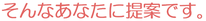 そんなあなたに提案です