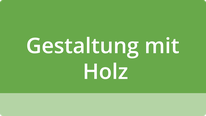 GEstaltung mit Holz