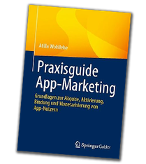 Praxisguide App-Marketing: Grundlagen zur Akquise, Aktivierung, Bindung und Monetarisierung von App-Nutzern
