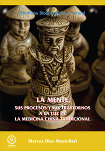 LA MENTE SUS PROCESOS, SUS TRASTORNOS A LA LUZ DE LA MEDICINA CHINA TRADICIONAL. Autor: Marcos Díaz Mastellari.        Ediciones mandala