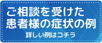 ご相談を受けた患者様の症状の例