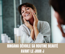 RINGANA dévoile sa routine beauté avant le jour J - Tous droits réservés©