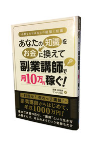 あなたの知識をお金に換えて副業講師で月１０万円稼ぐ！